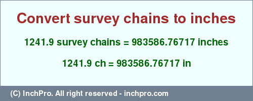 Result converting 1241.9 survey chains to inches = 983586.76717 inches