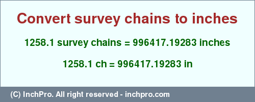 Result converting 1258.1 survey chains to inches = 996417.19283 inches