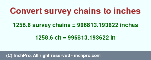 Result converting 1258.6 survey chains to inches = 996813.193622 inches
