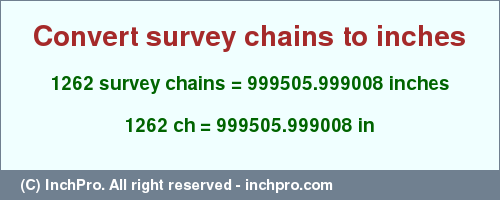 Result converting 1262 survey chains to inches = 999505.999008 inches