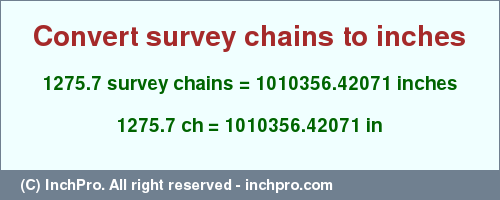 Result converting 1275.7 survey chains to inches = 1010356.42071 inches