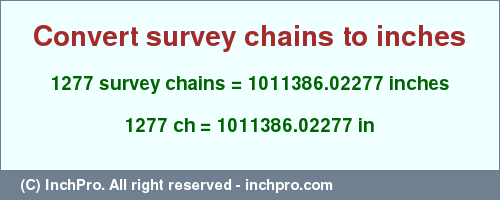 Result converting 1277 survey chains to inches = 1011386.02277 inches