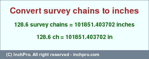 Result converting 128.6 survey chains to inches = 101851.403702 inches