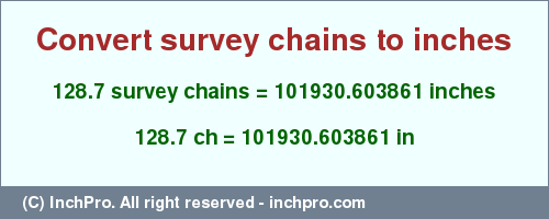 Result converting 128.7 survey chains to inches = 101930.603861 inches