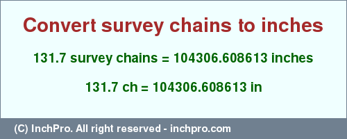 Result converting 131.7 survey chains to inches = 104306.608613 inches