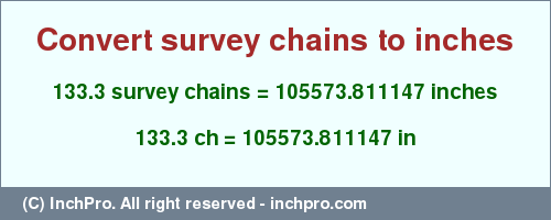 Result converting 133.3 survey chains to inches = 105573.811147 inches