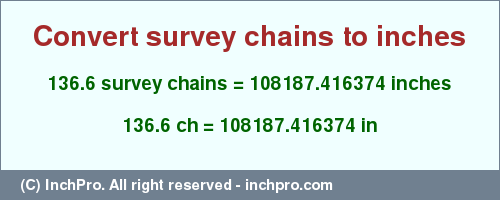 Result converting 136.6 survey chains to inches = 108187.416374 inches