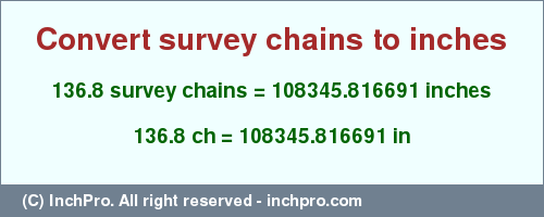 Result converting 136.8 survey chains to inches = 108345.816691 inches