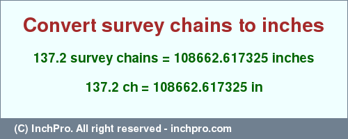 Result converting 137.2 survey chains to inches = 108662.617325 inches