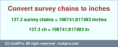 Result converting 137.3 survey chains to inches = 108741.817483 inches