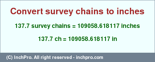 Result converting 137.7 survey chains to inches = 109058.618117 inches