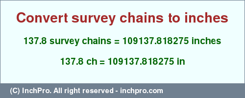 Result converting 137.8 survey chains to inches = 109137.818275 inches