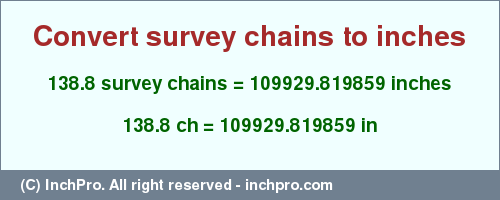 Result converting 138.8 survey chains to inches = 109929.819859 inches