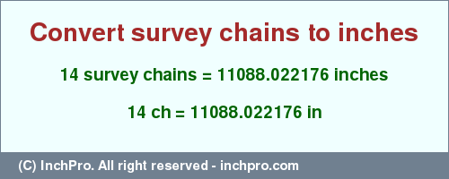 Result converting 14 survey chains to inches = 11088.022176 inches