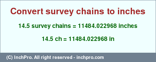 Result converting 14.5 survey chains to inches = 11484.022968 inches