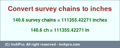 Result converting 140.6 survey chains to inches = 111355.42271 inches