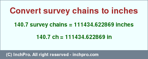 Result converting 140.7 survey chains to inches = 111434.622869 inches