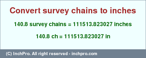 Result converting 140.8 survey chains to inches = 111513.823027 inches