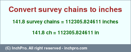 Result converting 141.8 survey chains to inches = 112305.824611 inches