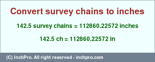 Result converting 142.5 survey chains to inches = 112860.22572 inches