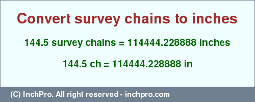 Result converting 144.5 survey chains to inches = 114444.228888 inches