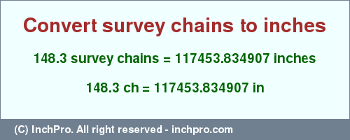 Result converting 148.3 survey chains to inches = 117453.834907 inches