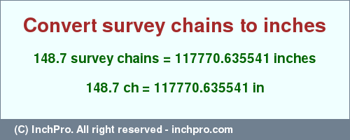 Result converting 148.7 survey chains to inches = 117770.635541 inches