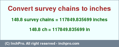 Result converting 148.8 survey chains to inches = 117849.835699 inches