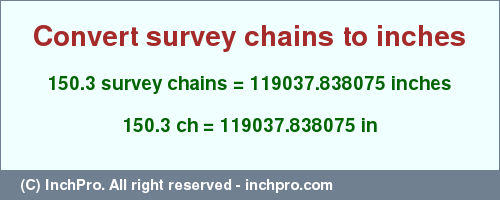 Result converting 150.3 survey chains to inches = 119037.838075 inches