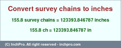 Result converting 155.8 survey chains to inches = 123393.846787 inches