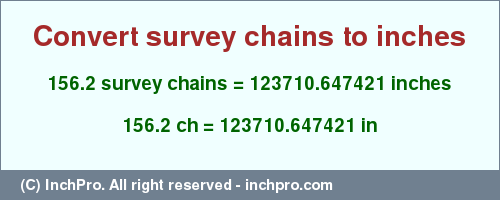 Result converting 156.2 survey chains to inches = 123710.647421 inches