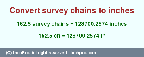 Result converting 162.5 survey chains to inches = 128700.2574 inches
