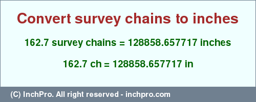 Result converting 162.7 survey chains to inches = 128858.657717 inches