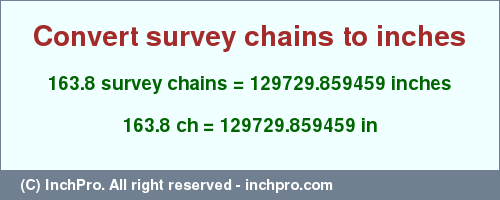 Result converting 163.8 survey chains to inches = 129729.859459 inches