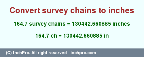 Result converting 164.7 survey chains to inches = 130442.660885 inches