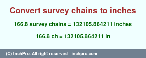 Result converting 166.8 survey chains to inches = 132105.864211 inches