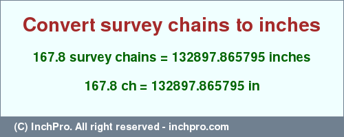 Result converting 167.8 survey chains to inches = 132897.865795 inches