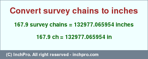 Result converting 167.9 survey chains to inches = 132977.065954 inches