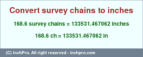 Result converting 168.6 survey chains to inches = 133531.467062 inches