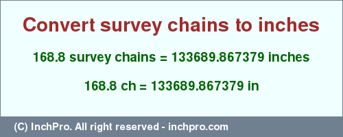 Result converting 168.8 survey chains to inches = 133689.867379 inches