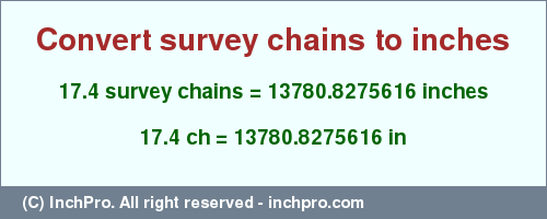 Result converting 17.4 survey chains to inches = 13780.8275616 inches