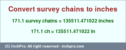 Result converting 171.1 survey chains to inches = 135511.471022 inches