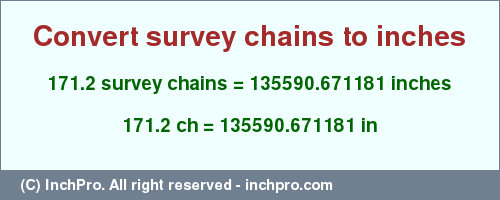 Result converting 171.2 survey chains to inches = 135590.671181 inches