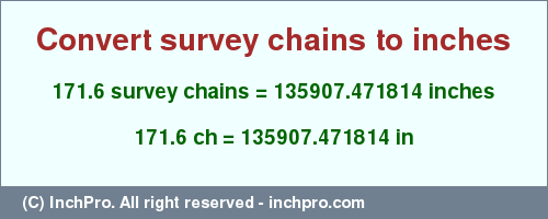 Result converting 171.6 survey chains to inches = 135907.471814 inches