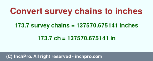 Result converting 173.7 survey chains to inches = 137570.675141 inches