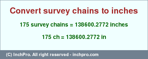Result converting 175 survey chains to inches = 138600.2772 inches