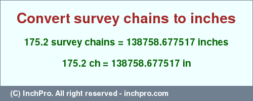 Result converting 175.2 survey chains to inches = 138758.677517 inches