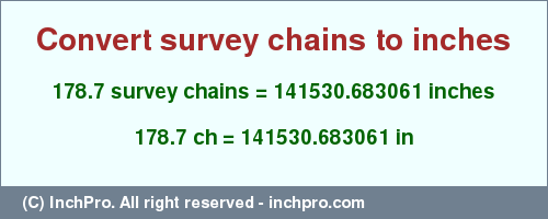 Result converting 178.7 survey chains to inches = 141530.683061 inches