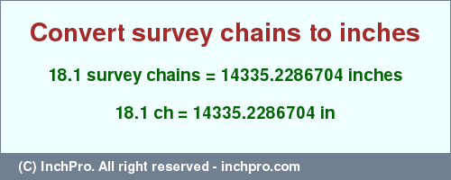 Result converting 18.1 survey chains to inches = 14335.2286704 inches