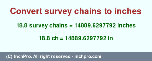 Result converting 18.8 survey chains to inches = 14889.6297792 inches